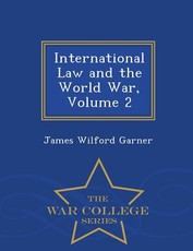 International Law and the World War, Volume 2 - War College Series