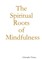 The Spiritual Roots of Mindfulness