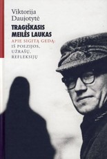 Tragiškas meilės laukas. Apie Sigitą Gedą: iš poezijos, užrašų, refleksijų