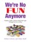 We're No Fun Anymore