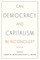 Can Democracy and Capitalism Be Reconciled?