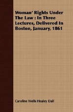 Woman' Rights Under the Law: In Three Lectures, Delivered in Boston, January, 1861