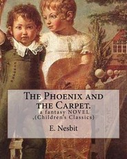 The Phoenix and the Carpet. a fantasy NOVEL for children, by E. Nesbit