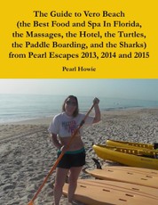 The Guide to Vero Beach (the Best Food and Spa In Florida, the Massages, the Hotel, the Turtles, the Paddle Boarding, and the Sharks) from Pearl Escapes 2013, 2014 and 2015