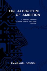 The Algorithm of Ambition, A Journey Through Career, Family, and Divine Purpose
