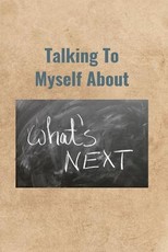 Talking To Myself About What's Next