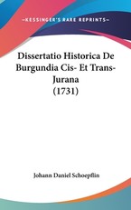 Dissertatio Historica de Burgundia Cis- Et Trans-Jurana (1731)