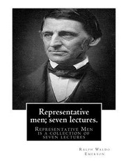 Representative men; seven lectures. By Ralph Waldo Emerson