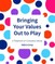 Bringing Your Values Out To Play