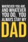 Wherever you are, And whatever you do, You always Stay My Dad