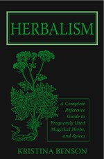 Herbalism: A Complete Reference Guide to Magickal Herbs and Spices