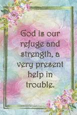 God is our refuge and strength, a very present help in trouble.
