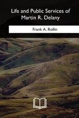 Life and Public Services of Martin R. Delany