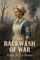 The Backwash of War - The Human Wreckage of the Battlefield as Witnessed by an American Hospital Nurse
