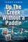 Up the Creek Without a Paddle - The True Story of John and Anne Darwin: The Man Who 'Died' and the Wife Who Lied