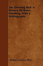 The Divining Rod A History Of Water Witching, With A Bibliography