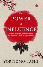 The Power of Influence: Timeless Strategies, Modern Triumph the Statesman's Guide to Mastering Life
