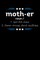 Moth.er Noun/ 1. Get Shit Done 2. Never Wrong About Anything