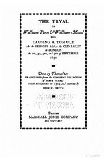 The tryal of William Penn and William Mead for causing a tumult, at the sessions held at the Old Bailey in London the 1st, 3d, 4th, and 5th of September 1670