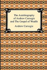 The Autobiography of Andrew Carnegie and The Gospel of Wealth