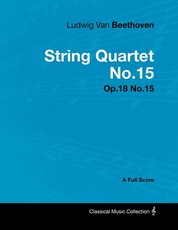 Ludwig Van Beethoven - String Quartet No. 15 - Op. 132 - A Full Score;With a Biography by Joseph Otten