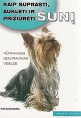 Kaip suprasti, auklėti ir prižiūrėti šunį