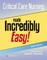 Critical Care Nursing Made Incredibly Easy!