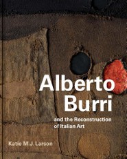 Alberto Burri and the Reconstruction of Italian Art