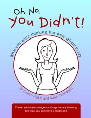 Oh No, You Didn't!: What You Were Thinking But Were Afraid to Say