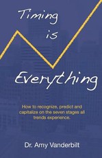 Timing Is Everything - How to Recognize, Predict and Capitalize on the Seven Stages All Trends Experience [Paperback]