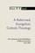 A Reformed, Evangelical, Catholic Theology