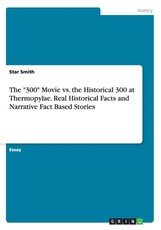 The 300 Movie vs. the Historical 300 at Thermopylae. Real Historical Facts and Narrative Fact Based Stories