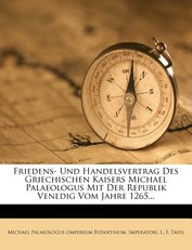 Friedens- Und Handelsvertrag Des Griechischen Kaisers Michael Palaeologus Mit Der Republik Venedig Vom Jahre 1265...