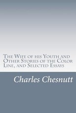 The Wife of his Youth and Other Stories of the Color Line, and Selected Essays