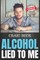 Alcohol Lied to Me
