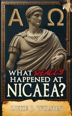 What Really Happened At Nicaea?