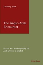 The Anglo-Arab Encounter; Fiction and Autobiography by Arab Writers in English