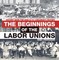 The Beginnings of the Labor Unions: History Book for Kids 9-12 | Children's History