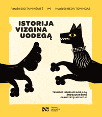 ISTORIJA VIZGINA UODEGĄ. Trumpos istorijos apie ilgą žmogaus ir šuns draugystę Lietuvoje