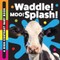 Waddle! Moo! Splash!