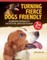 Turning Fierce Dogs Friendly, 2nd Edition