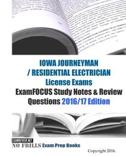 IOWA JOURNEYMAN / RESIDENTIAL ELECTRICIAN License Exams ExamFOCUS Study Notes & Review Questions 2016/17 Edition