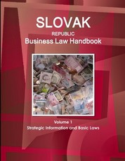 Slovak Republic Business Law Handbook Volume 1 Strategic Information and Basic Laws