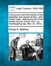 A Discourse Commemorative of the Character and Career of Hon. John Parker Hale