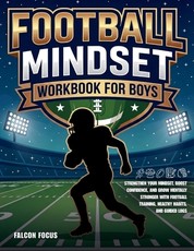 Football Mindset Workbook for Boys - Build Confidence, Mental Toughness, and a Strong Mind with Fun Football Workouts, Nutrition Tips, and Training Logs