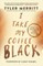 I Take My Coffee Black