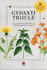GYDANTI TRIJULĖ: trys svarbiausios vaistažolės ir jų stebuklingos gydomosios galios – kiaulpienė, medetka ir dilgėlė – net 380 tinktūrų, užpilų, arbatų ir mišinių receptų