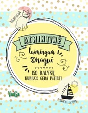 Atmintinė laimingam žmogui: 150 dalykų, kuriuos gera patirti