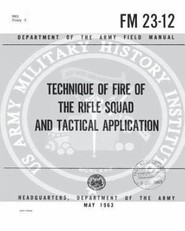 FM 23-12 Technique of Fire of the Rifle Squad and Tactical Applications, by Unite