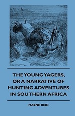 The Young Yagers, or a Narrative of Hunting Adventures in Southern Africa